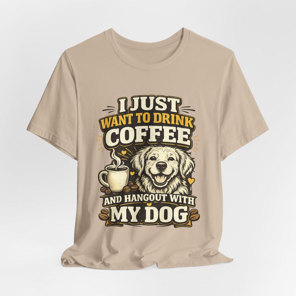 I Just Want to Drink Coffee and Hang Out With My Dog T-Shirt — Dog & Coffee Graphic Tee