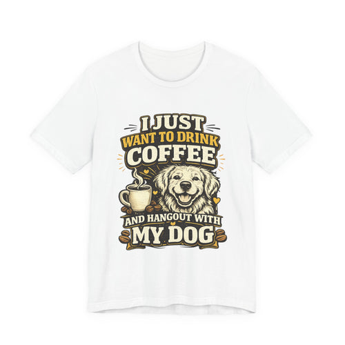 I Just Want to Drink Coffee and Hang Out With My Dog T-Shirt — Dog & Coffee Graphic Tee