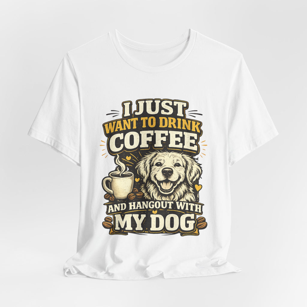 I Just Want to Drink Coffee and Hang Out With My Dog T-Shirt — Dog & Coffee Graphic Tee