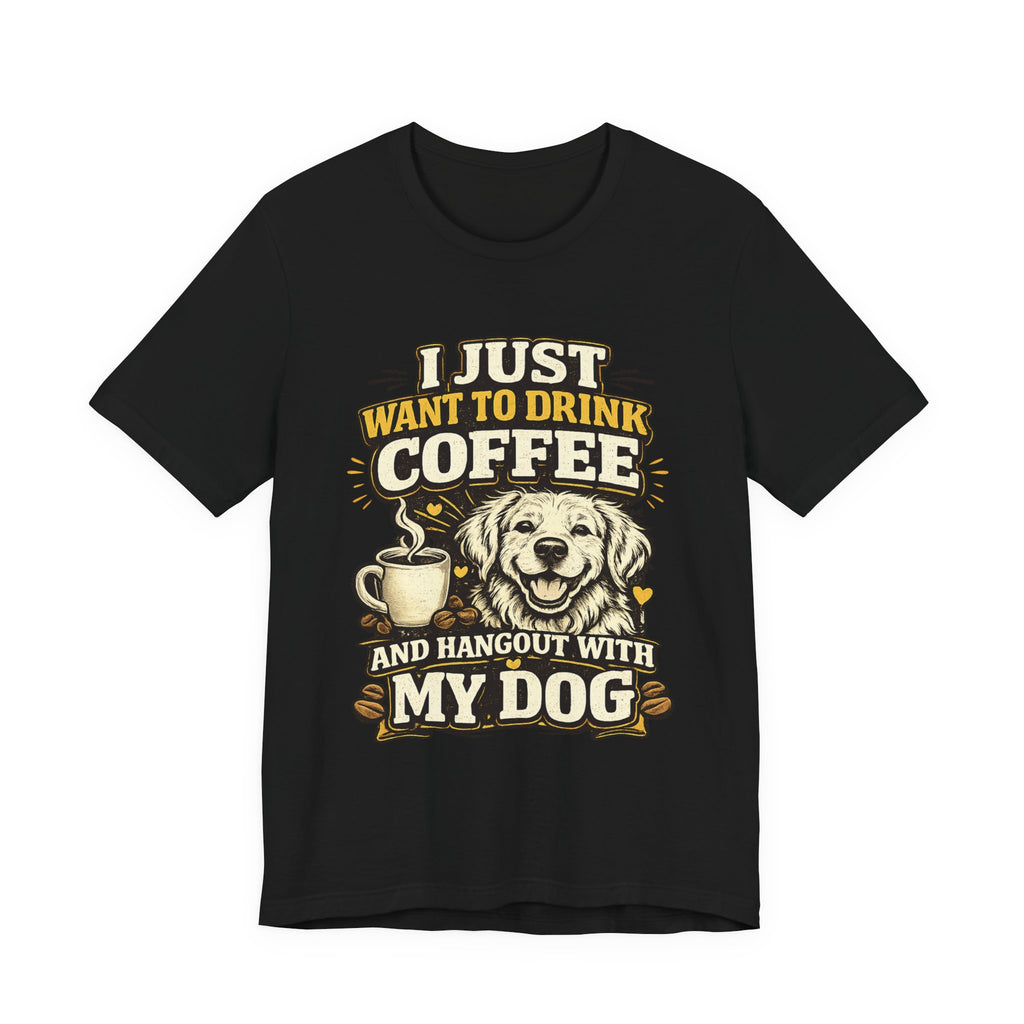 I Just Want to Drink Coffee and Hang Out With My Dog T-Shirt — Dog & Coffee Graphic Tee