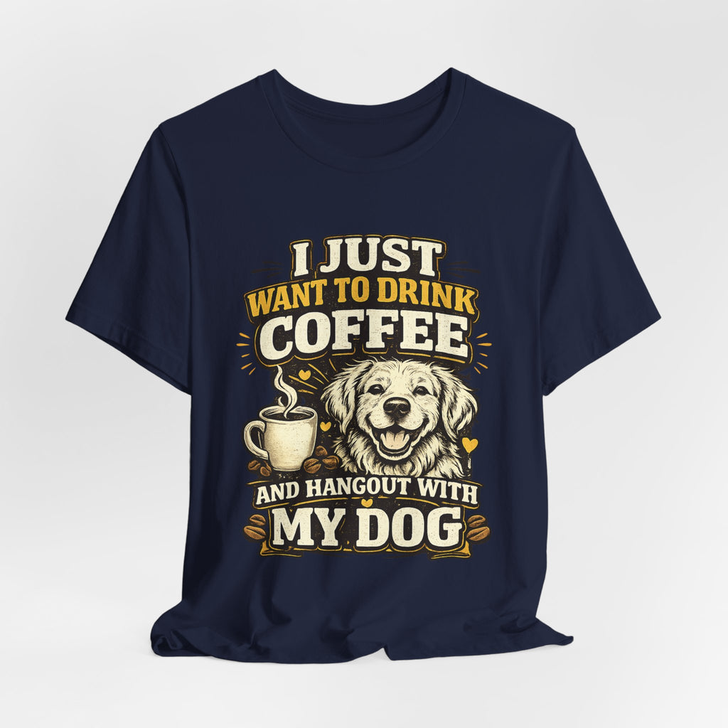 I Just Want to Drink Coffee and Hang Out With My Dog T-Shirt — Dog & Coffee Graphic Tee