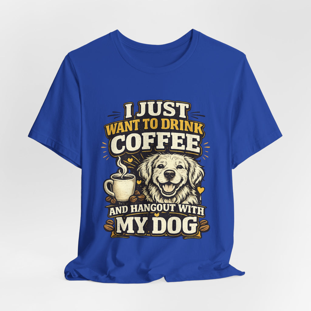 I Just Want to Drink Coffee and Hang Out With My Dog T-Shirt — Dog & Coffee Graphic Tee