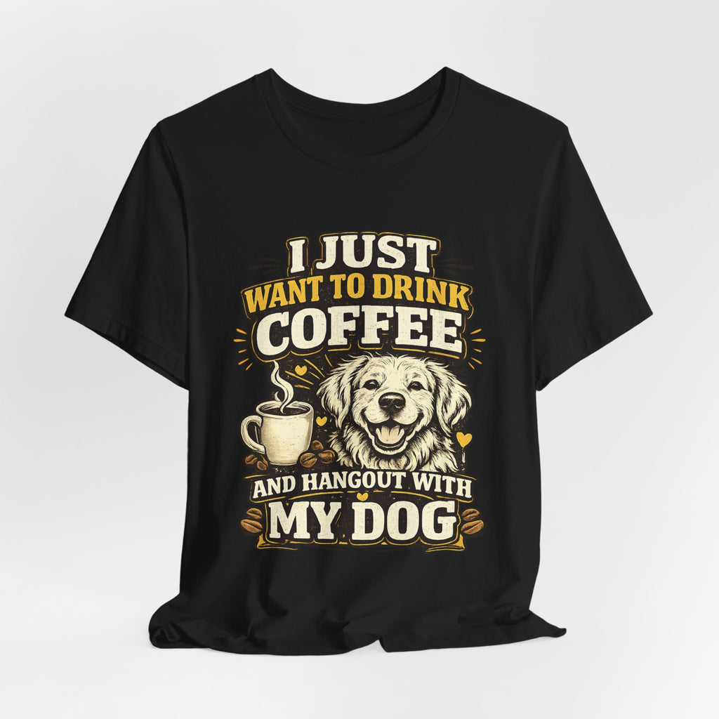 I Just Want to Drink Coffee and Hang Out With My Dog T-Shirt — Dog & Coffee Graphic Tee