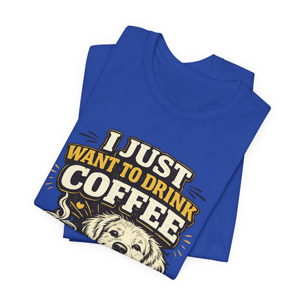 I Just Want to Drink Coffee and Hang Out With My Dog T-Shirt — Dog & Coffee Graphic Tee