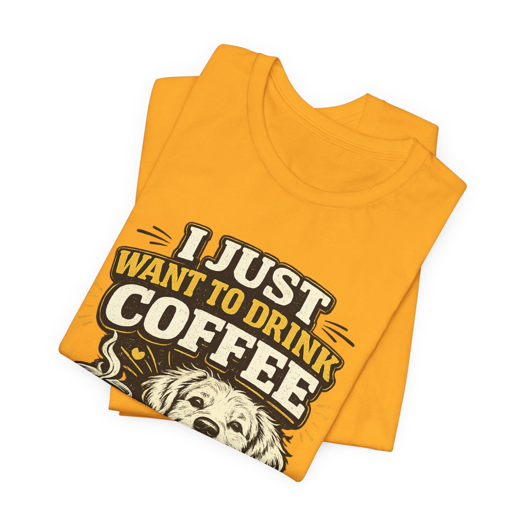I Just Want to Drink Coffee and Hang Out With My Dog T-Shirt — Dog & Coffee Graphic Tee